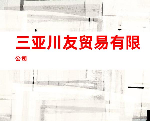 三亚川友贸易有限公司