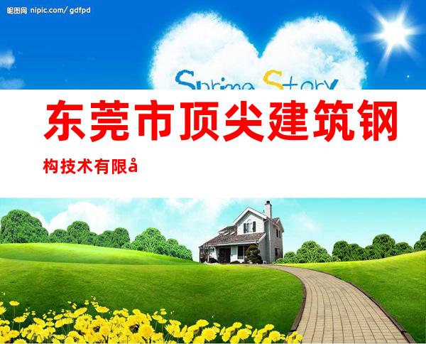 东莞市顶尖建筑钢构技术有限公司