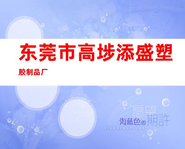 东莞市高埗添盛塑胶制品厂