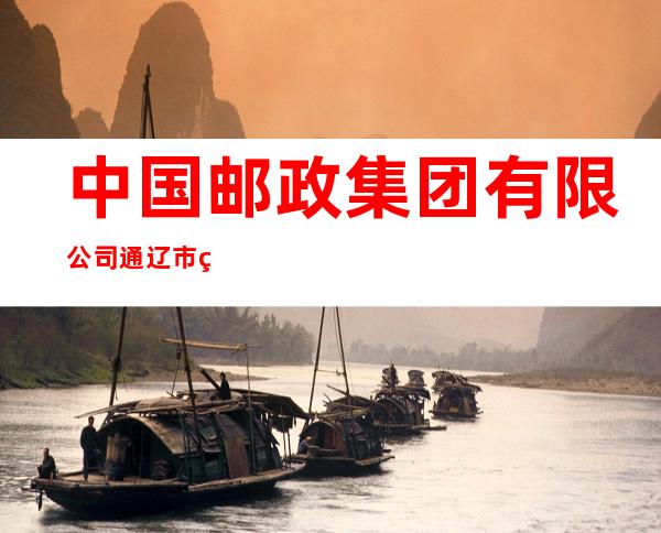 中国邮政集团有限公司通辽市电厂支局