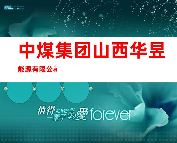 中煤集团山西华昱能源有限公司