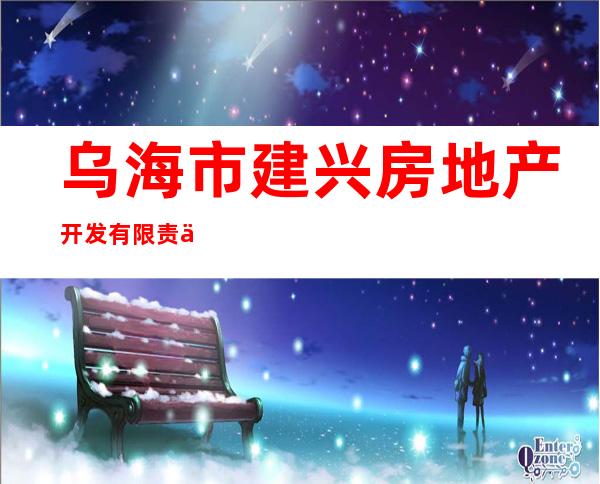 乌海市建兴房地产开发有限责任公司