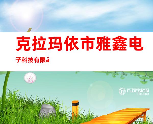 克拉玛依市雅鑫电子科技有限公司