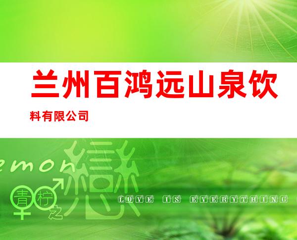 兰州百鸿远山泉饮料有限公司