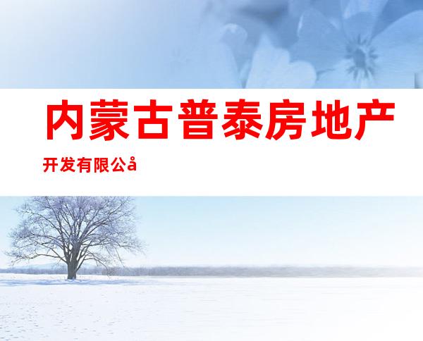 内蒙古普泰房地产开发有限公司