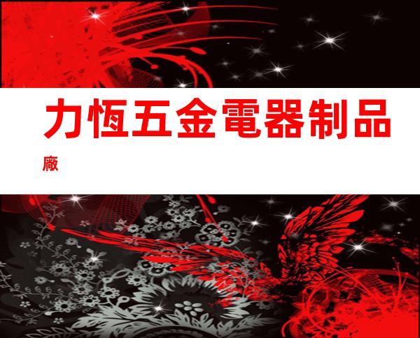 力恆五金電器制品廠