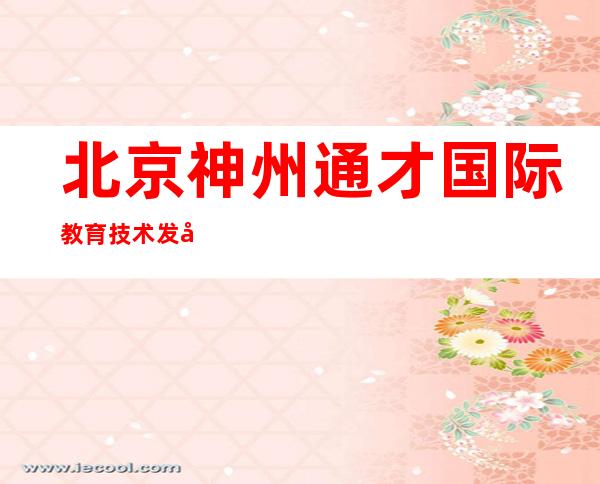 北京神州通才国际教育技术发展有限公司