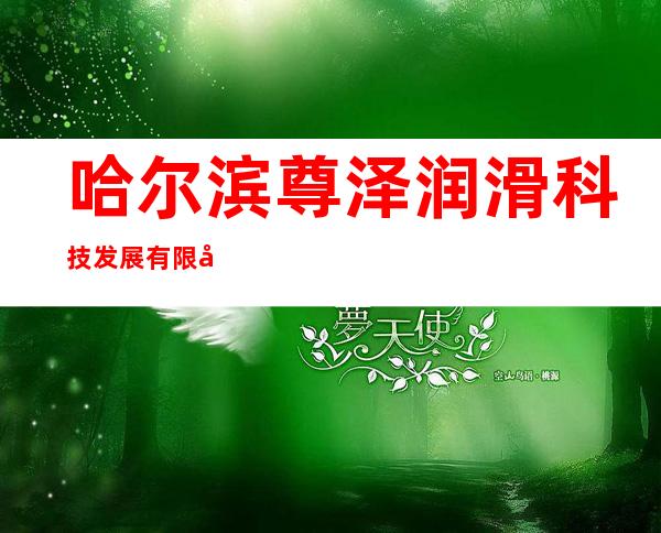 哈尔滨尊泽润滑科技发展有限公司
