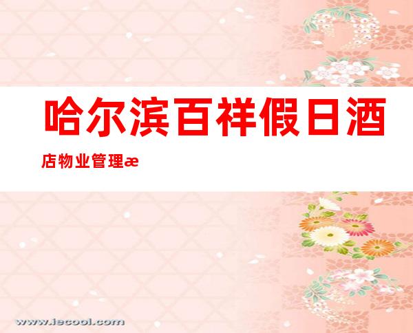 哈尔滨百祥假日酒店物业管理有限公司