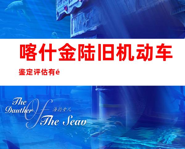 喀什金陆旧机动车鉴定评估有限公司