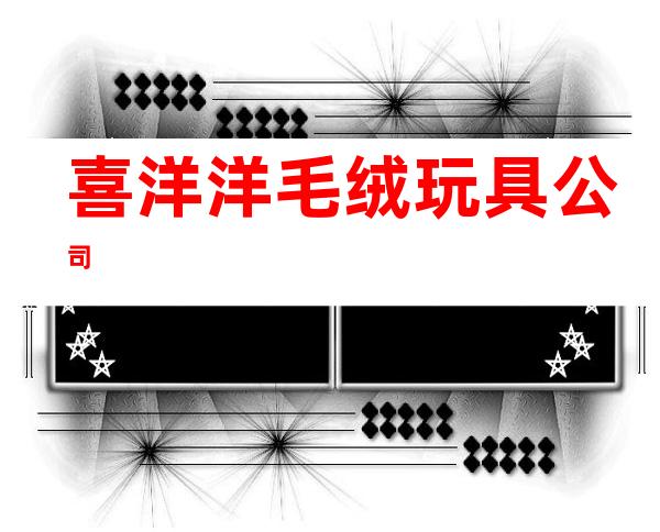 喜洋洋毛绒玩具公司