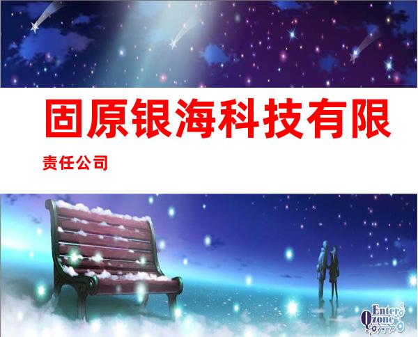 固原银海科技有限责任公司