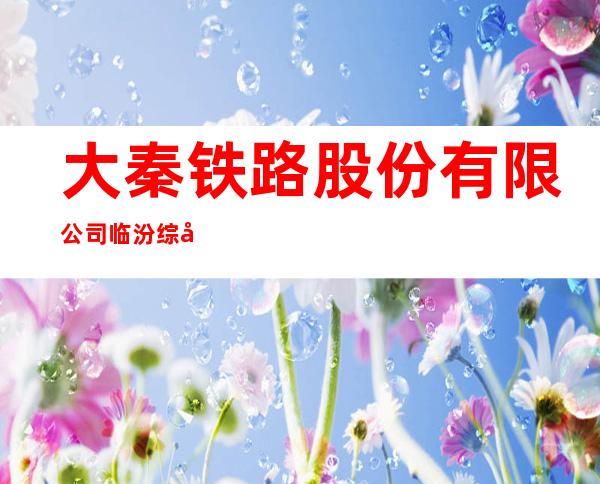 大秦铁路股份有限公司临汾综合段