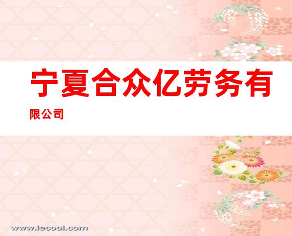 宁夏合众亿劳务有限公司