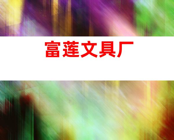 富莲文具厂