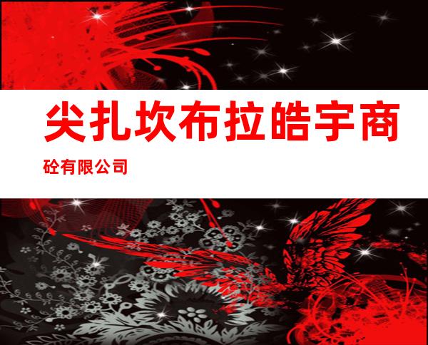 尖扎坎布拉皓宇商砼有限公司