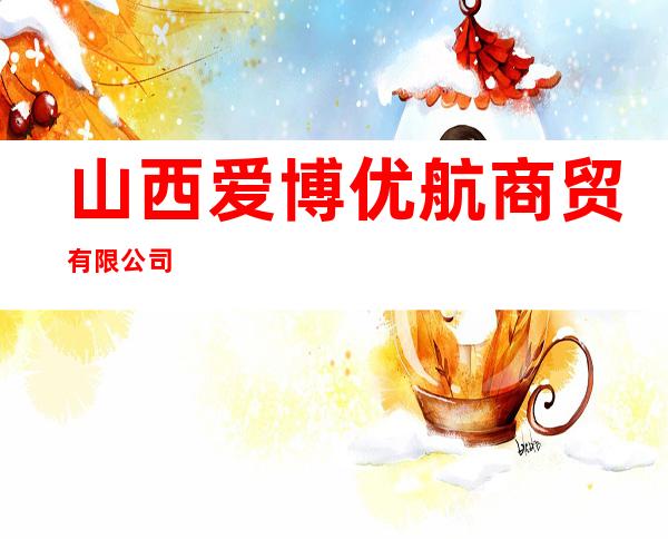 山西爱博优航商贸有限公司