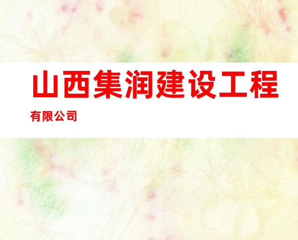 山西集润建设工程有限公司