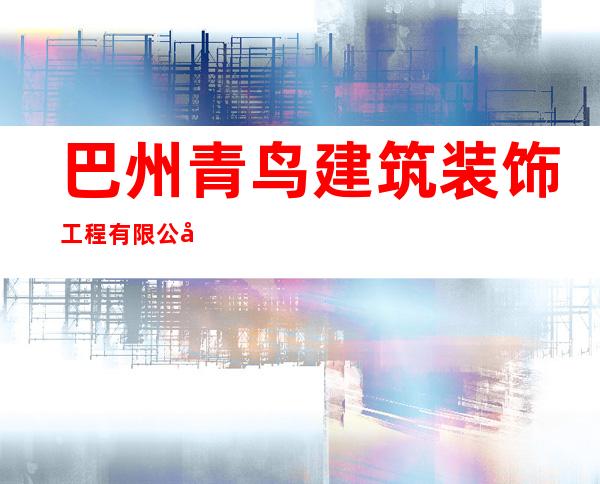 巴州青鸟建筑装饰工程有限公司