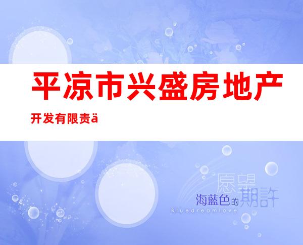 平凉市兴盛房地产开发有限责任公司