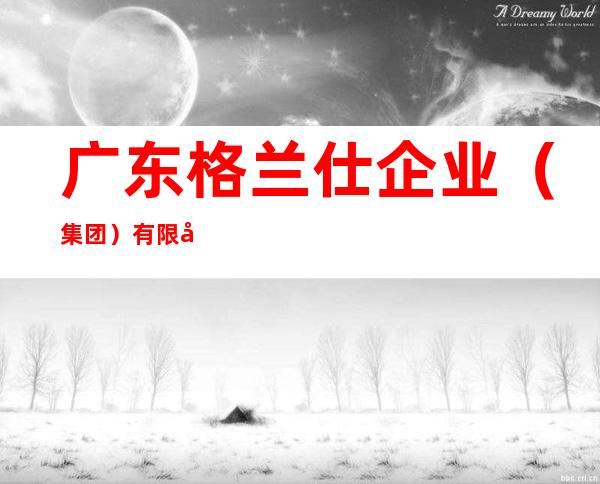 广东格兰仕企业（集团）有限公司