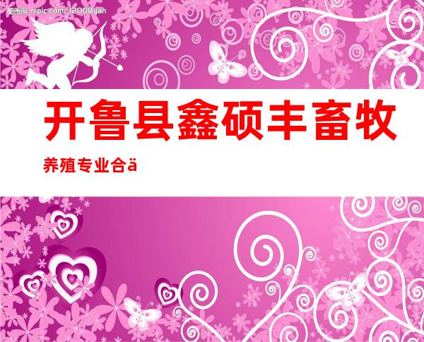 开鲁县鑫硕丰畜牧养殖专业合作社