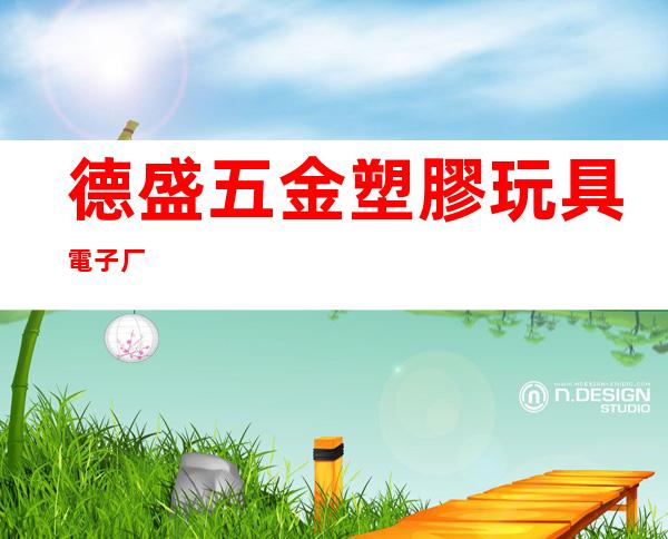 德盛五金塑膠玩具電子厂