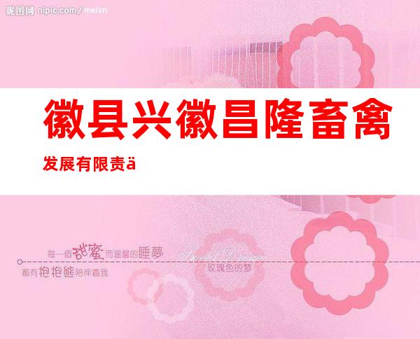 徽县兴徽昌隆畜禽发展有限责任公司