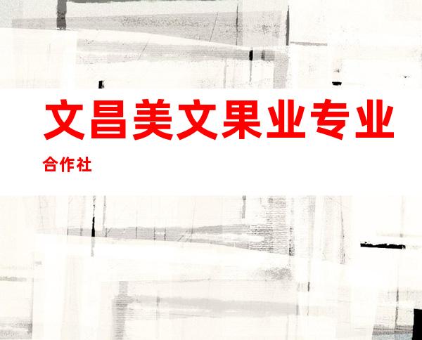 文昌美文果业专业合作社