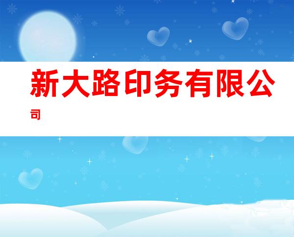 新大路印务有限公司