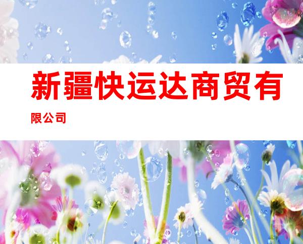 新疆快运达商贸有限公司