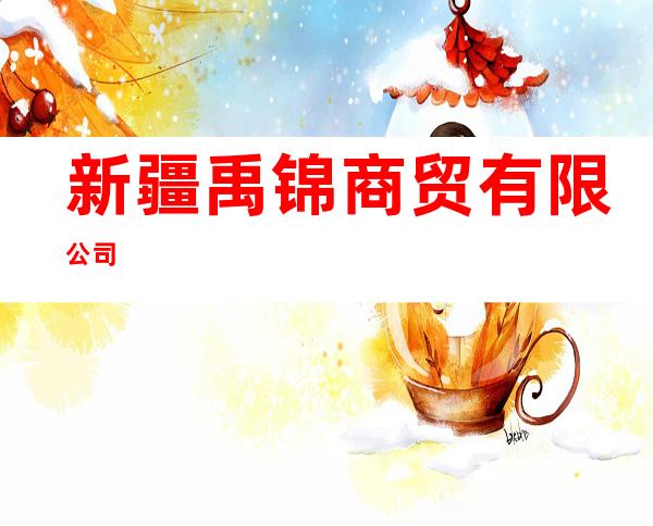 新疆禹锦商贸有限公司