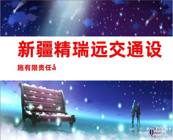 新疆精瑞远交通设施有限责任公司