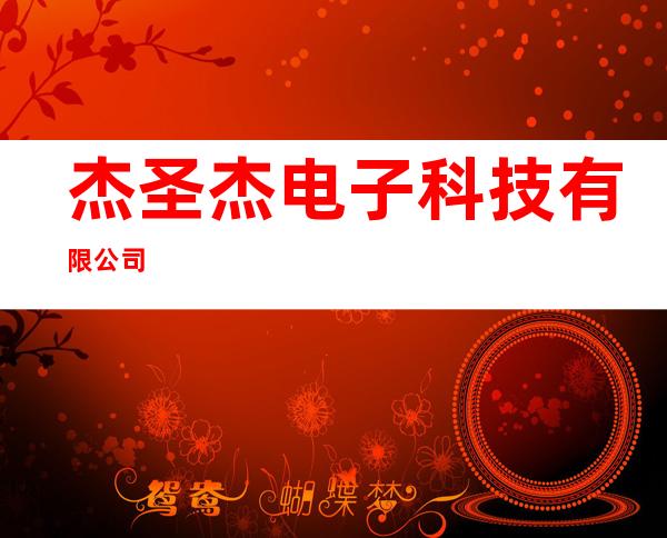 杰圣杰电子科技有限公司