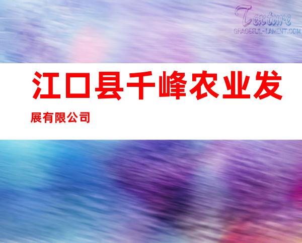 江口县千峰农业发展有限公司