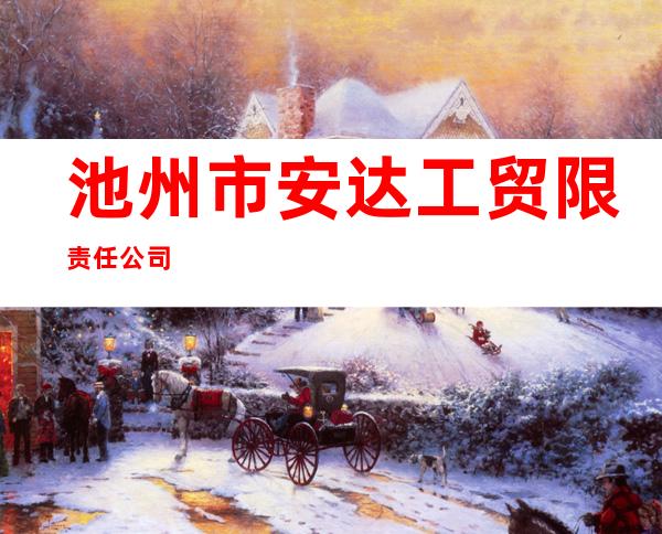 池州市安达工贸限责任公司