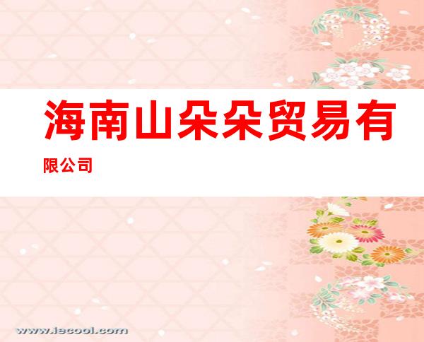 海南山朵朵贸易有限公司