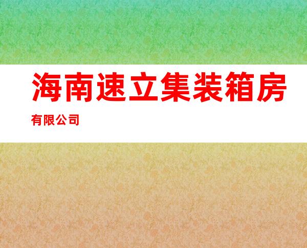 海南速立集装箱房有限公司