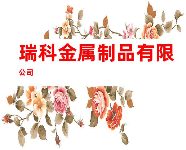 瑞科金属制品有限公司