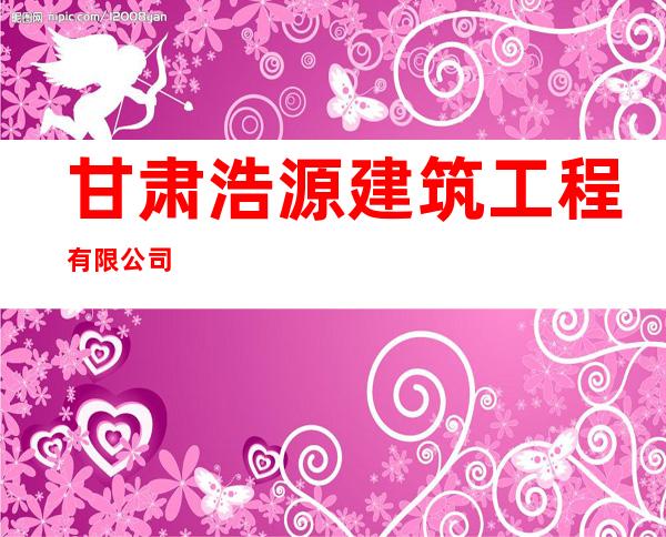 甘肃浩源建筑工程有限公司