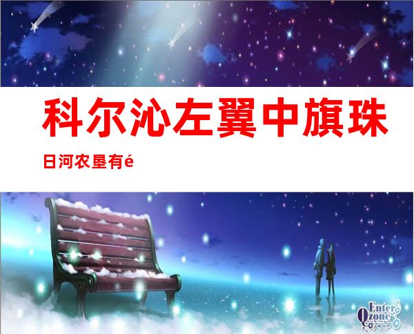 科尔沁左翼中旗珠日河农垦有限公司