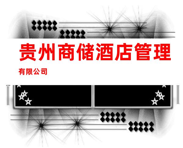 贵州商储酒店管理有限公司