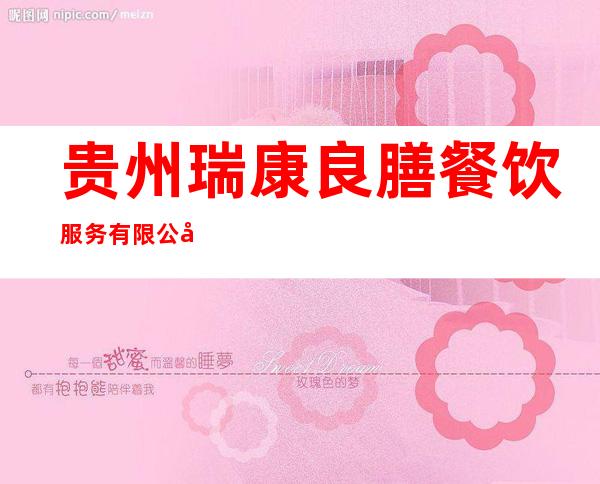 贵州瑞康良膳餐饮服务有限公司