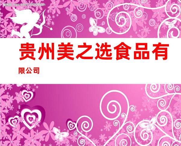 贵州美之选食品有限公司