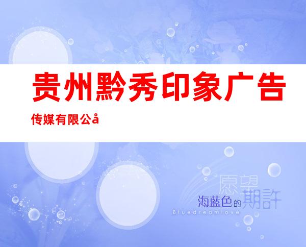 贵州黔秀印象广告传媒有限公司