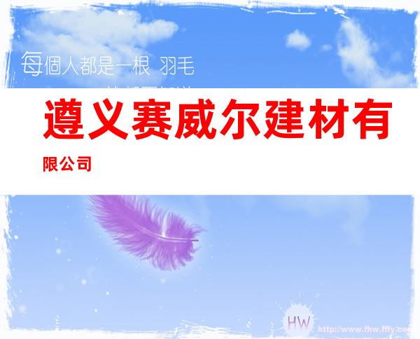 遵义赛威尔建材有限公司