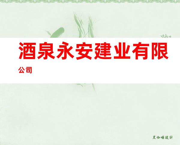 酒泉永安建业有限公司