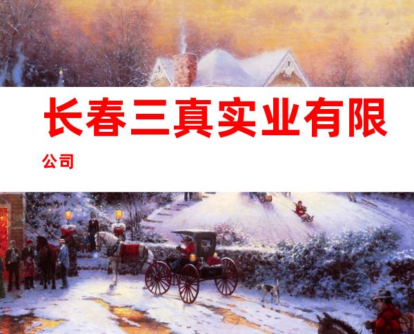 长春三真实业有限公司