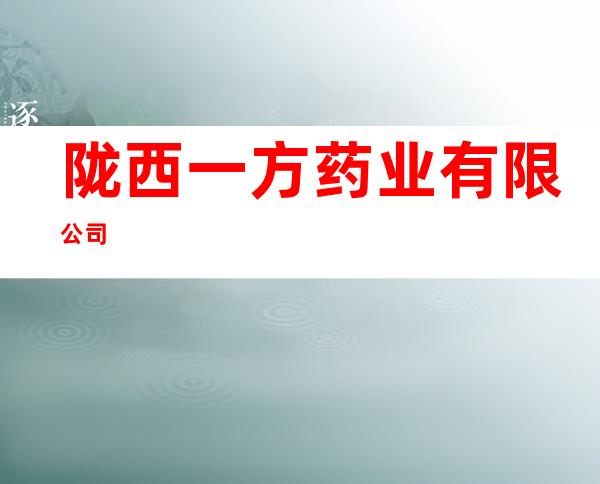 陇西一方药业有限公司