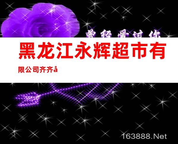 黑龙江永辉超市有限公司齐齐哈尔建华万达店